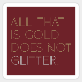 All that is Gold Does Not Glitter Sticker